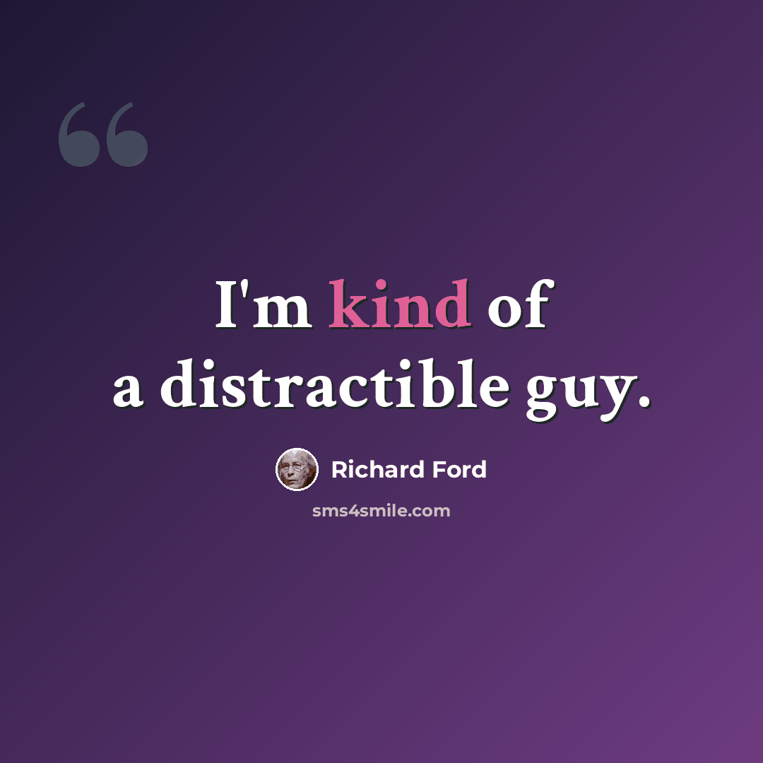 “I'm kind of a distractible guy.” quote by Richard Ford