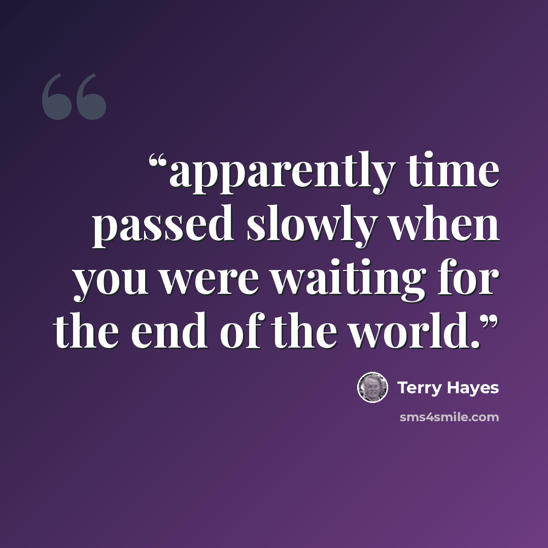 “apparently time passed slowly when you were waiting for the end of the world.” quote by terry hayes