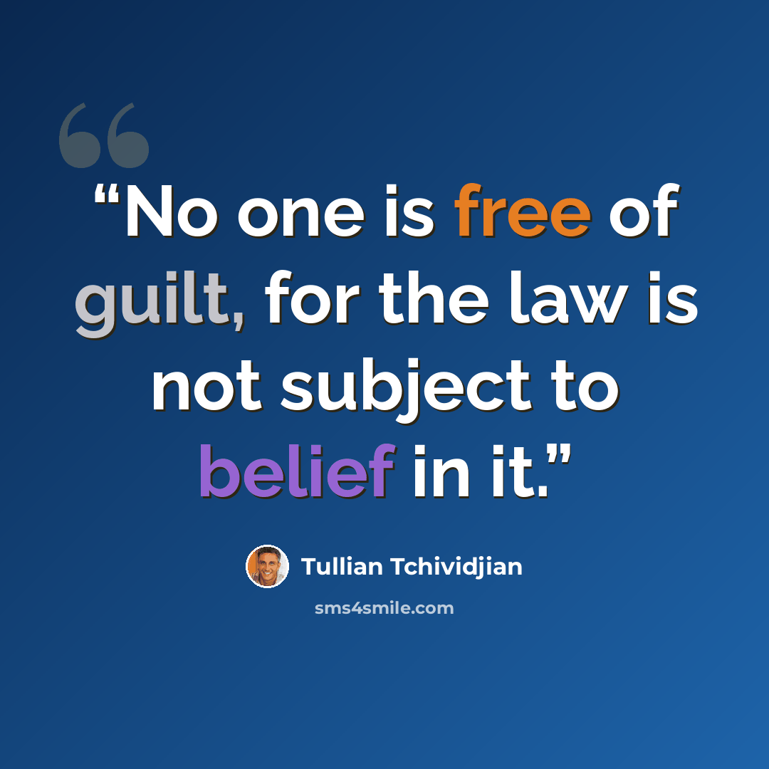 “No one is free of guilt, for the law is not subject to belief in it.” quote by Tullian Tchividjian