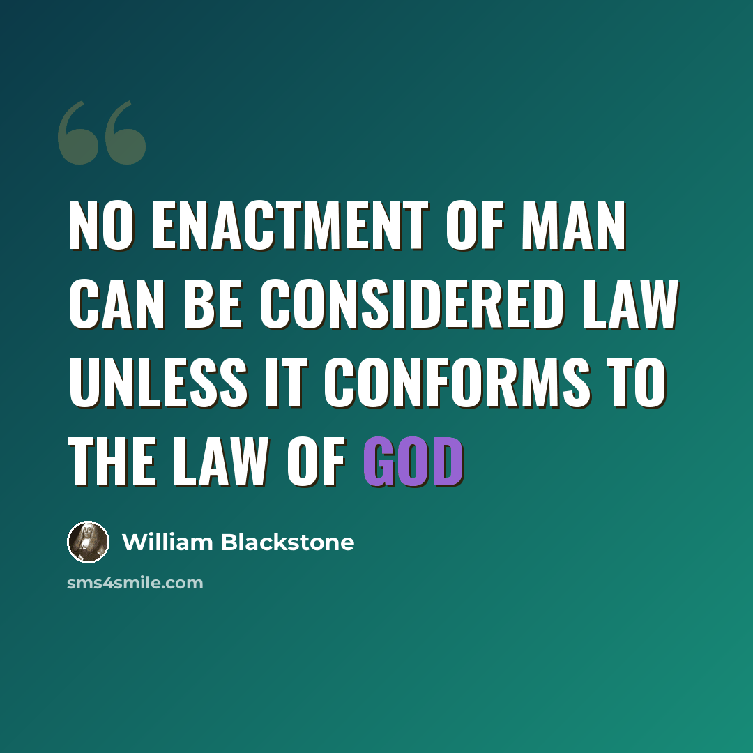 “No enactment of man can be considered law unless it conforms to the law of God” quote by William Blackstone