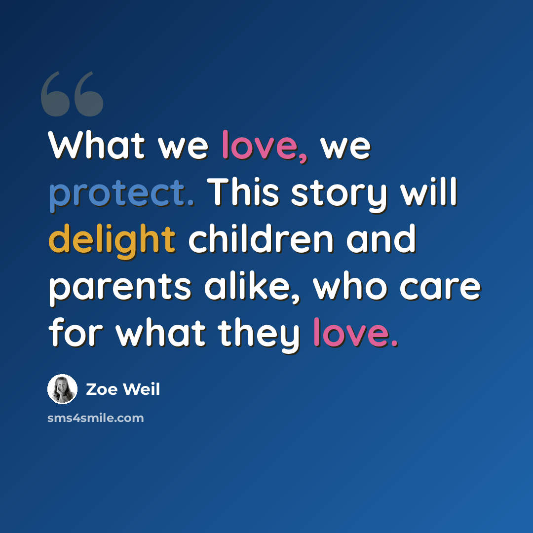 “What we love, we protect. This story will delight children and parents alike, who care for what they love.” quote by Zoe Weil