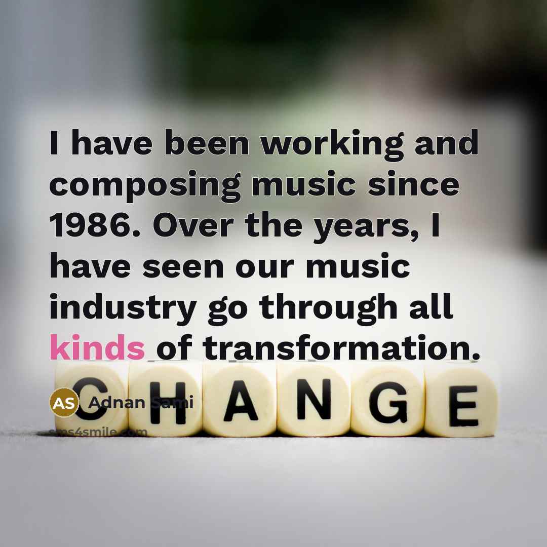 “I have been working and composing music since 1986. Over the years, I have seen our music industry go through all kinds of transformation.” quote by Adnan Sami