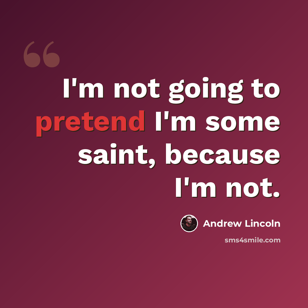 “I'm not going to pretend I'm some saint, because I'm not.” quote by Andrew Lincoln