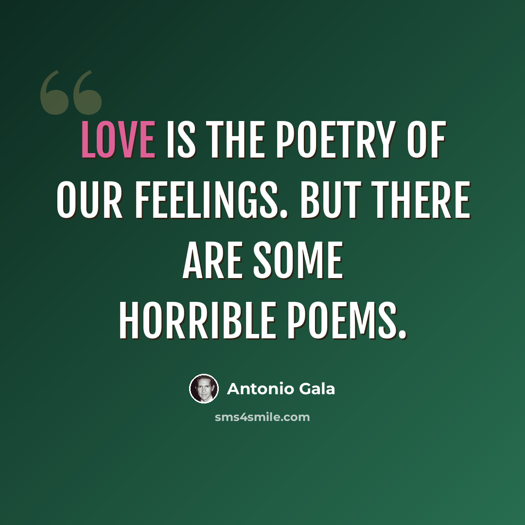 “Love is the poetry of our feelings. But there are some horrible poems.” quote by Antonio Gala