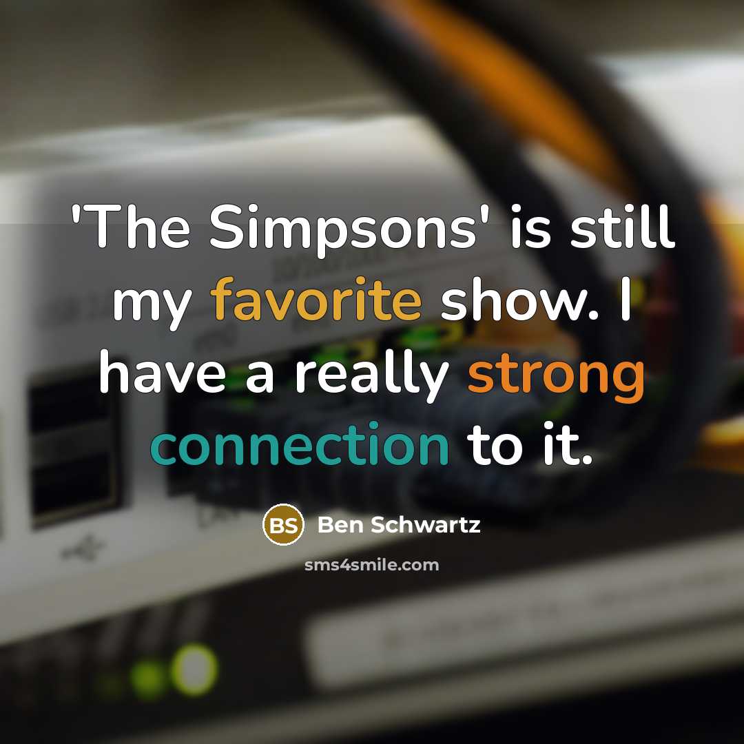 “'The Simpsons' is still my favorite show. I have a really strong connection to it.” quote by Ben Schwartz