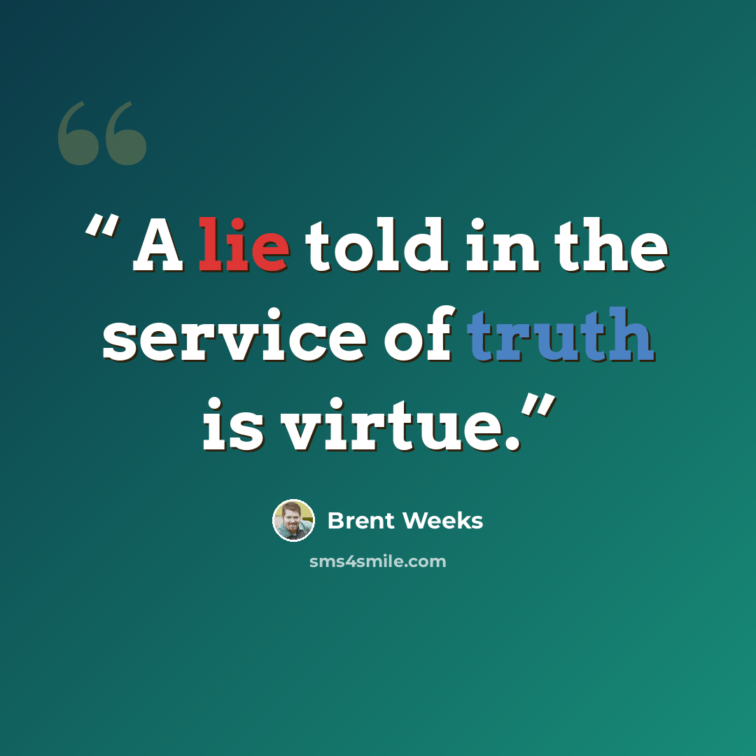 “A lie told in the service of truth is virtue.” quote by Brent Weeks