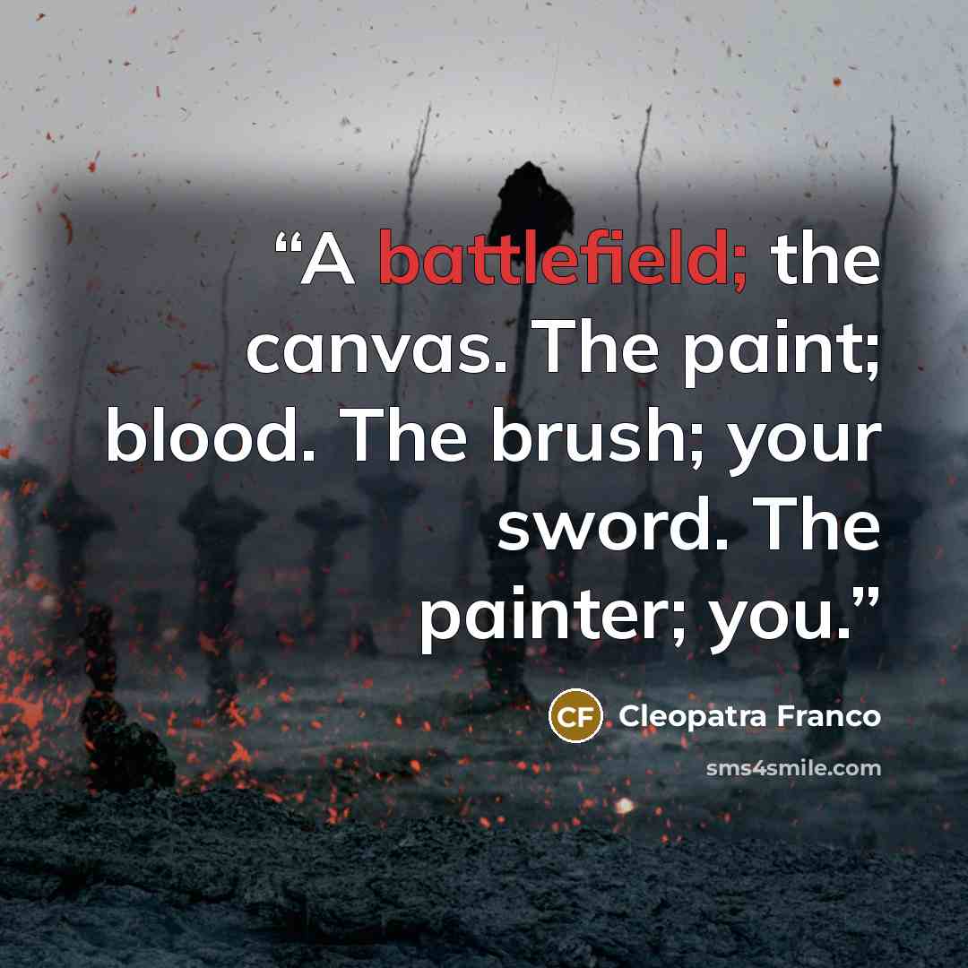 “A battlefield; the canvas. The paint; blood. The brush; your sword. The painter; you.” quote by Cleopatra Franco