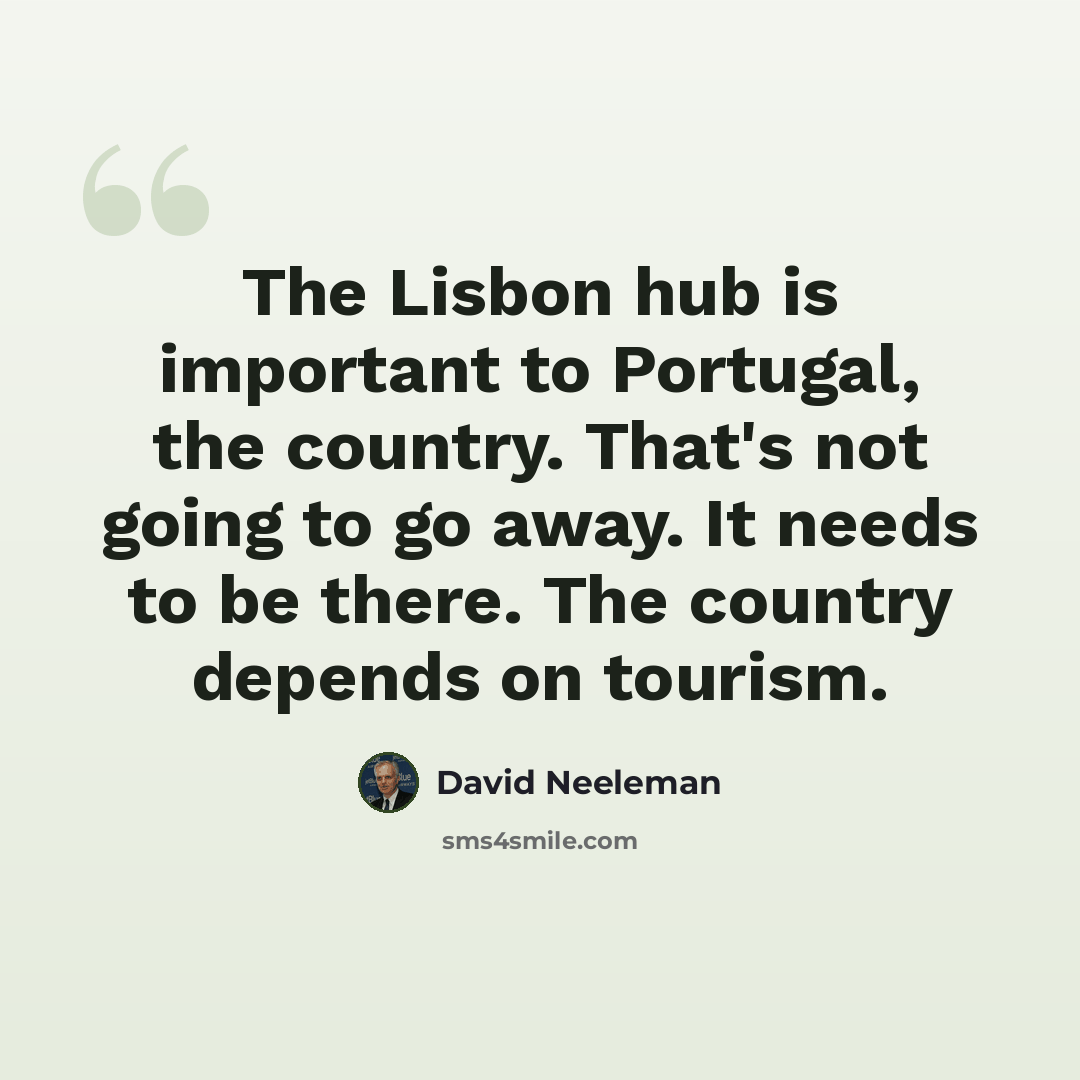 “The Lisbon hub is important to Portugal, the country. That's not going to go away. It needs to be there. The country depends on tourism.” quote by David Neeleman