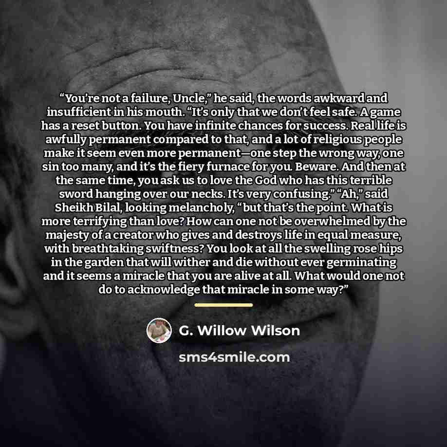 “You’re not a failure, Uncle,” he said, the words awkward and insufficient in his mouth. “It’s only that we don’t feel safe. A game has a reset button. You have infinite chances for success. Real life is awfully permanent compared to that, and a lot of religious people make it seem even more…” quote by G. Willow Wilson