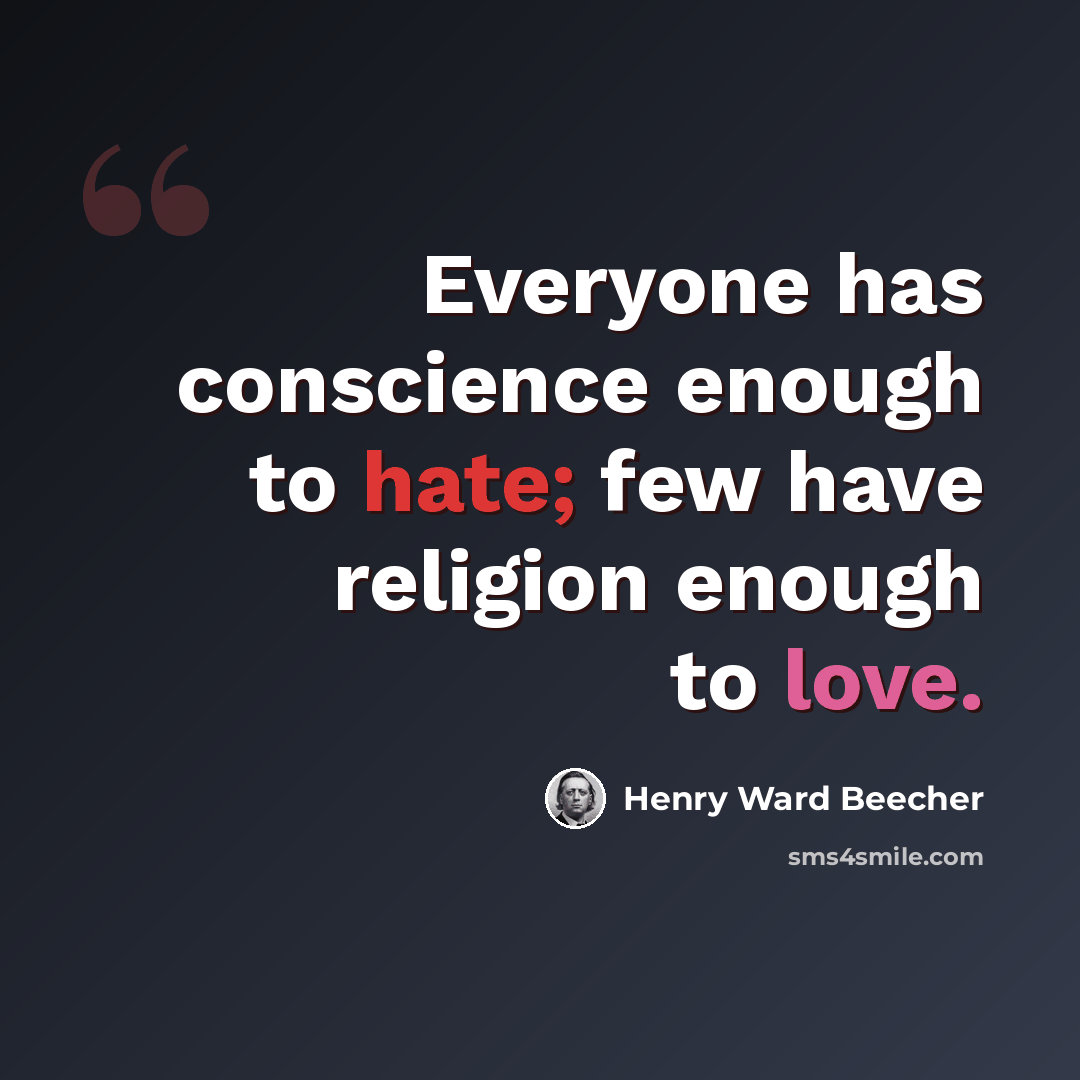 “Everyone has conscience enough to hate; few have religion enough to love.” quote by Henry Ward Beecher
