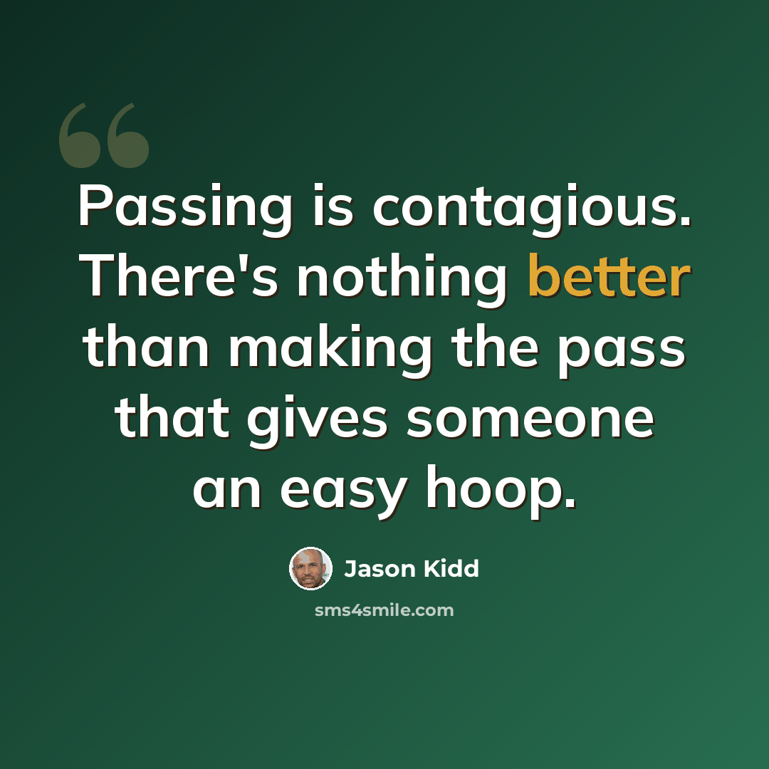 “Passing is contagious. There's nothing better than making the pass that gives someone an easy hoop.” quote by Jason Kidd