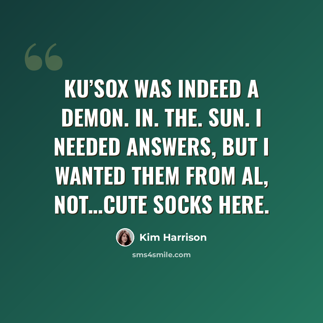“Ku’Sox was indeed a demon. In. The. Sun. I needed answers, but I wanted them from Al, not…Cute Socks here.” quote by Kim Harrison