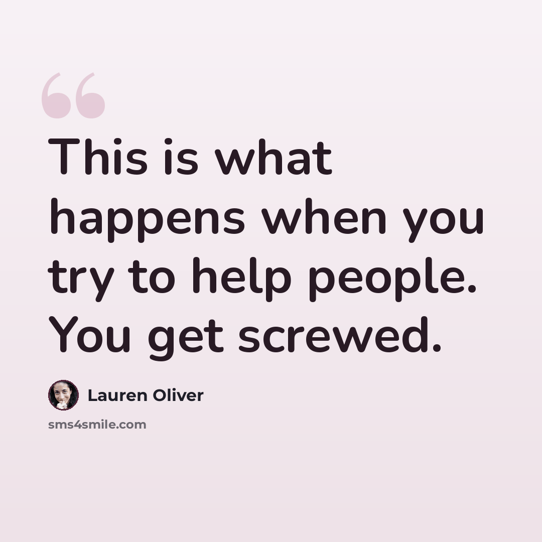 “This is what happens when you try to help people. You get screwed.” quote by Lauren Oliver