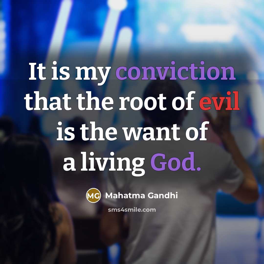 “It is my conviction that the root of evil is the want of a living God.” quote by Mahatma Gandhi