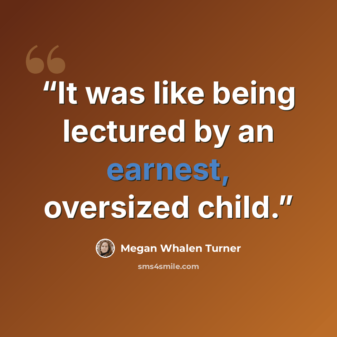 “It was like being lectured by an earnest, oversized child.” quote by Megan Whalen Turner