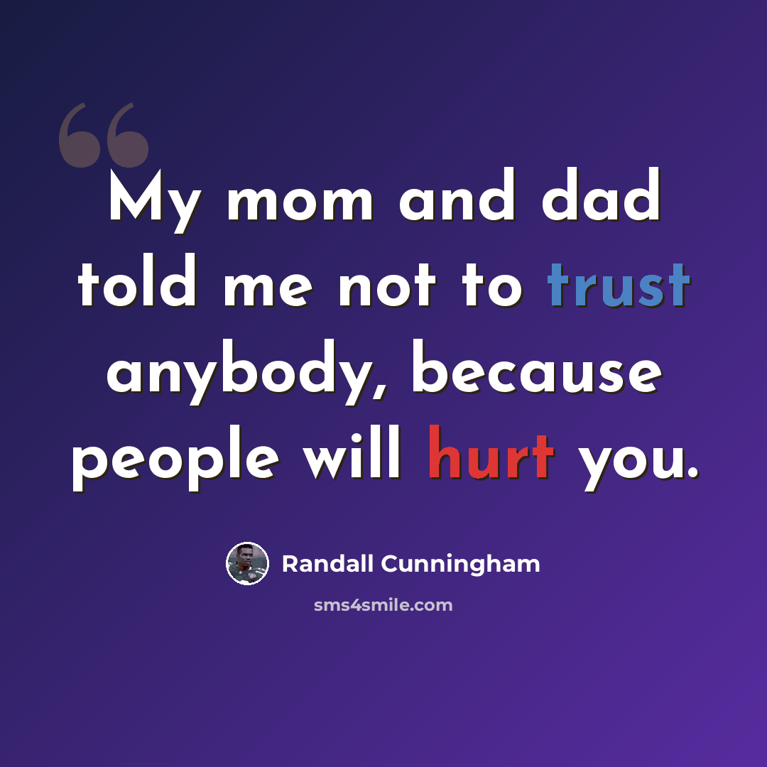 “My mom and dad told me not to trust anybody, because people will hurt you.” quote by Randall Cunningham
