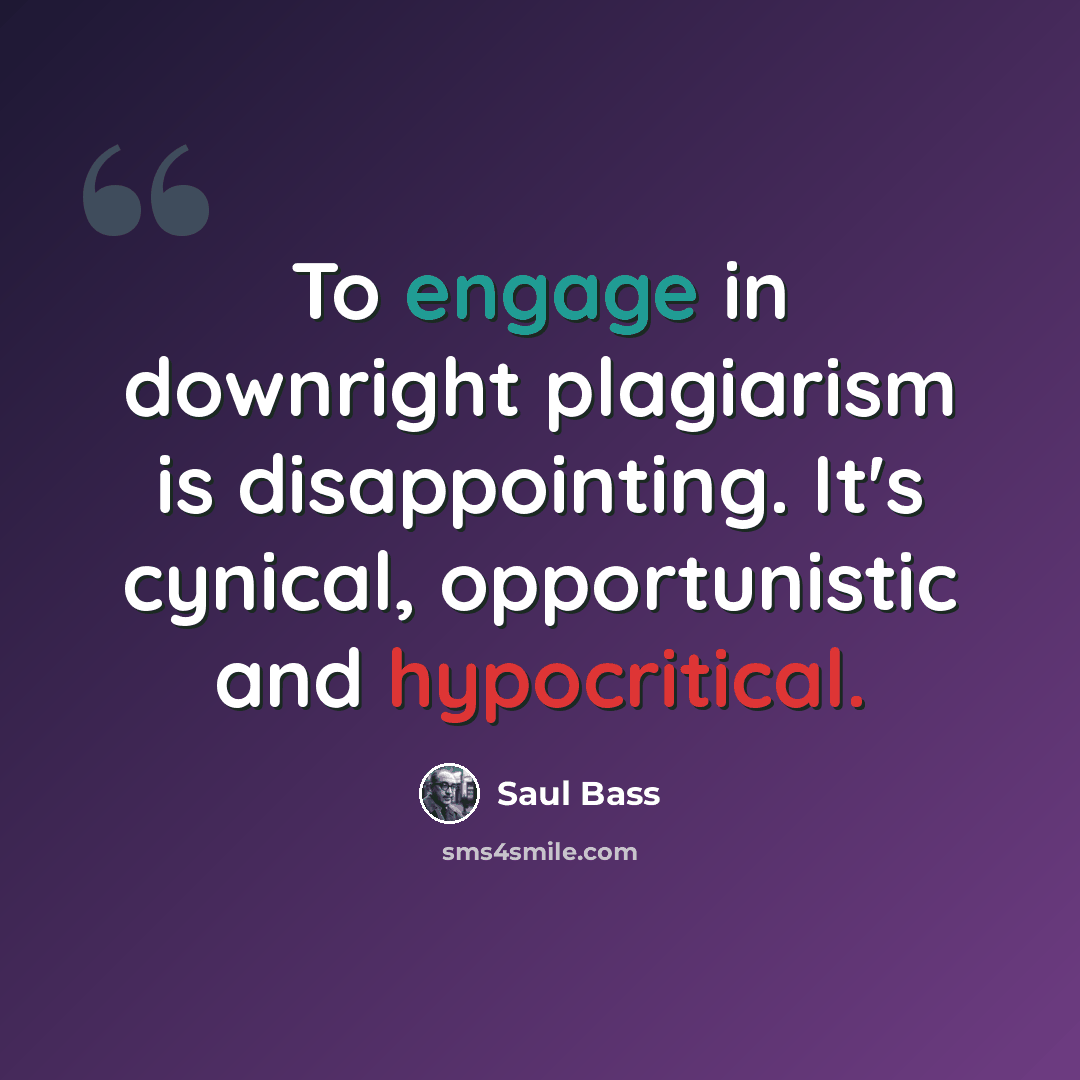 “To engage in downright plagiarism is disappointing. It's cynical, opportunistic and hypocritical.” quote by Saul Bass