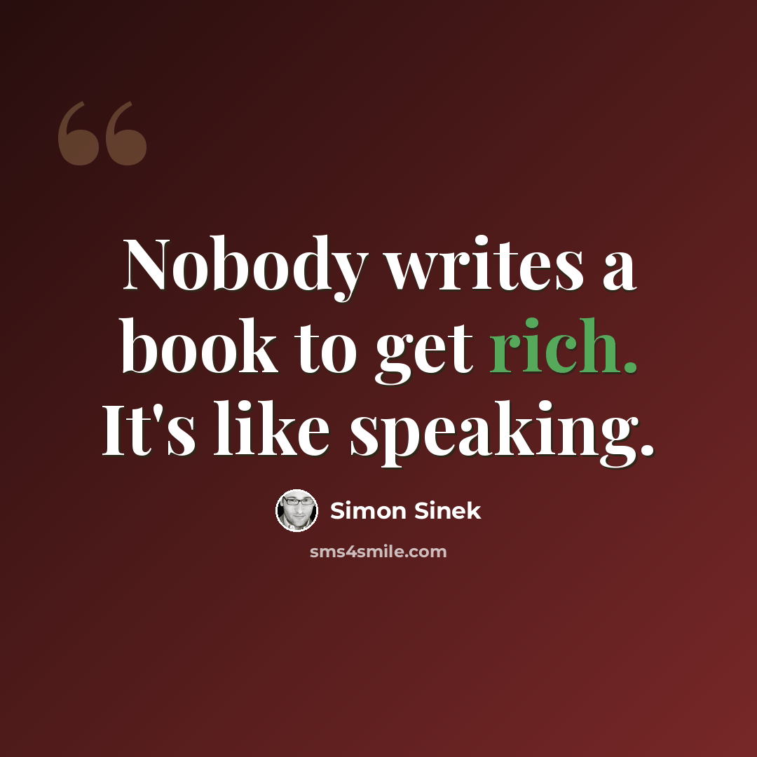 “Nobody writes a book to get rich. It's like speaking.” quote by Simon Sinek