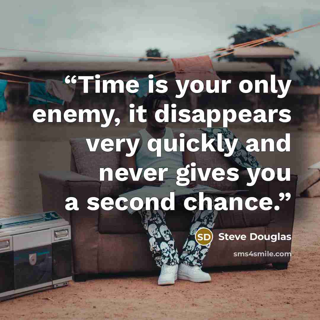 “Time is your only enemy, it disappears very quickly and never gives you a second chance.” quote by Steve Douglas