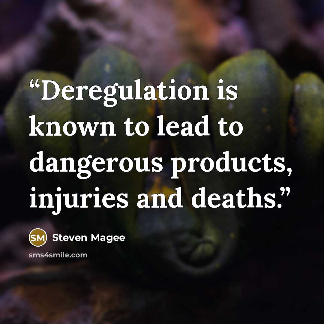 “Deregulation is known to lead to dangerous products, injuries and deaths.” quote by Steven Magee