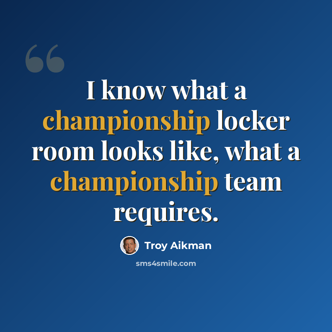“I know what a championship locker room looks like, what a championship team requires.” quote by Troy Aikman