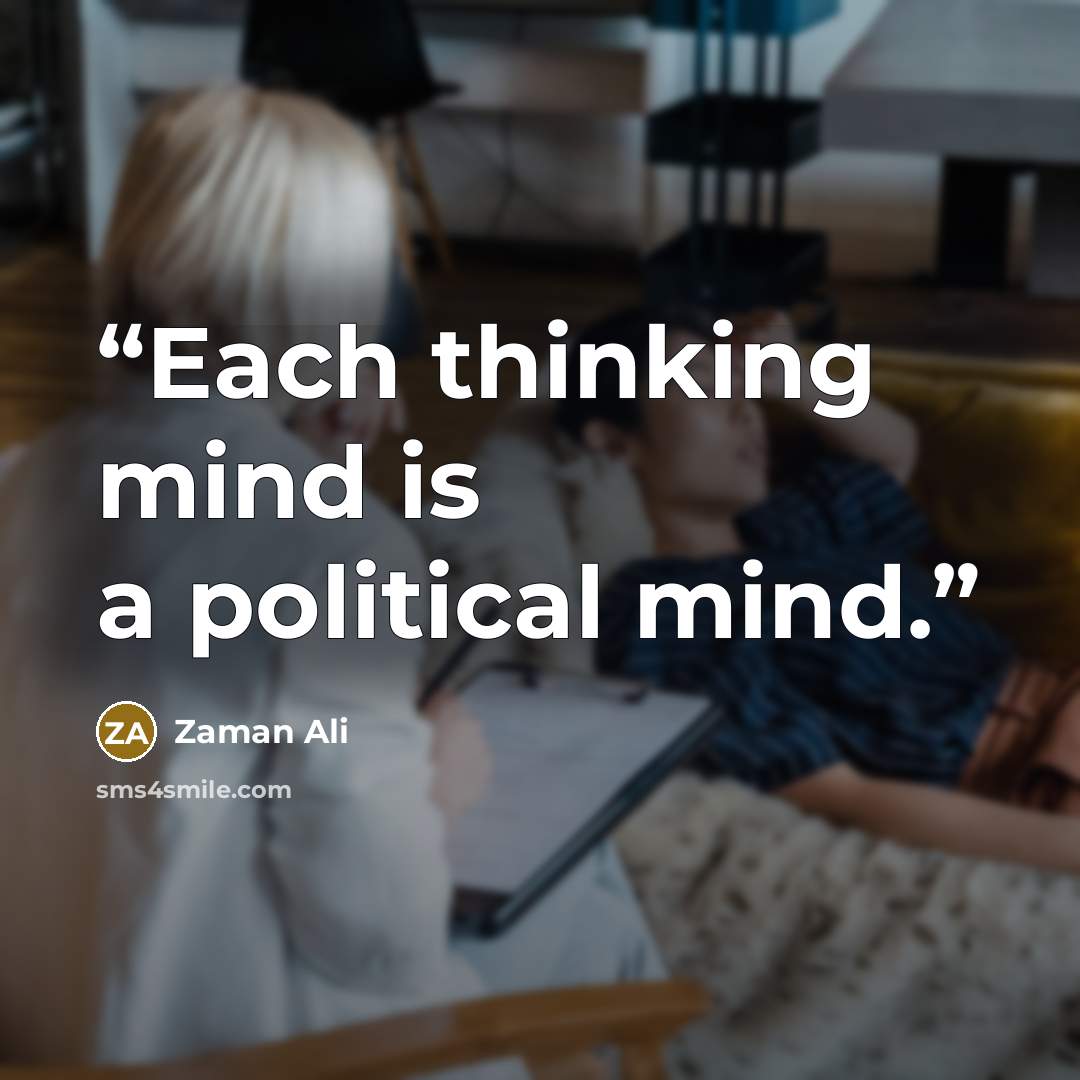 “Each thinking mind is a political mind.” quote by Zaman Ali