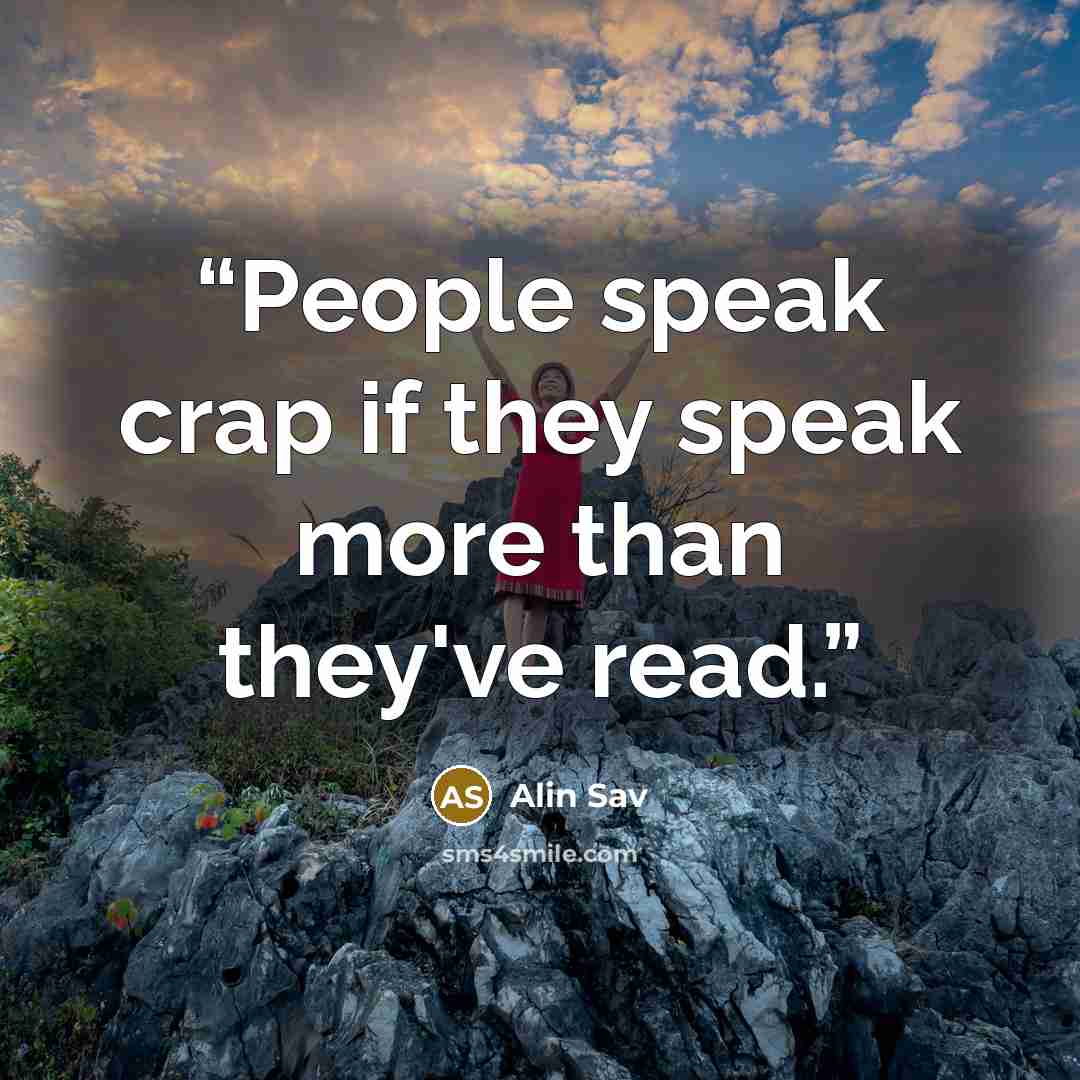 “People speak crap if they speak more than they've read.” quote by Alin Sav