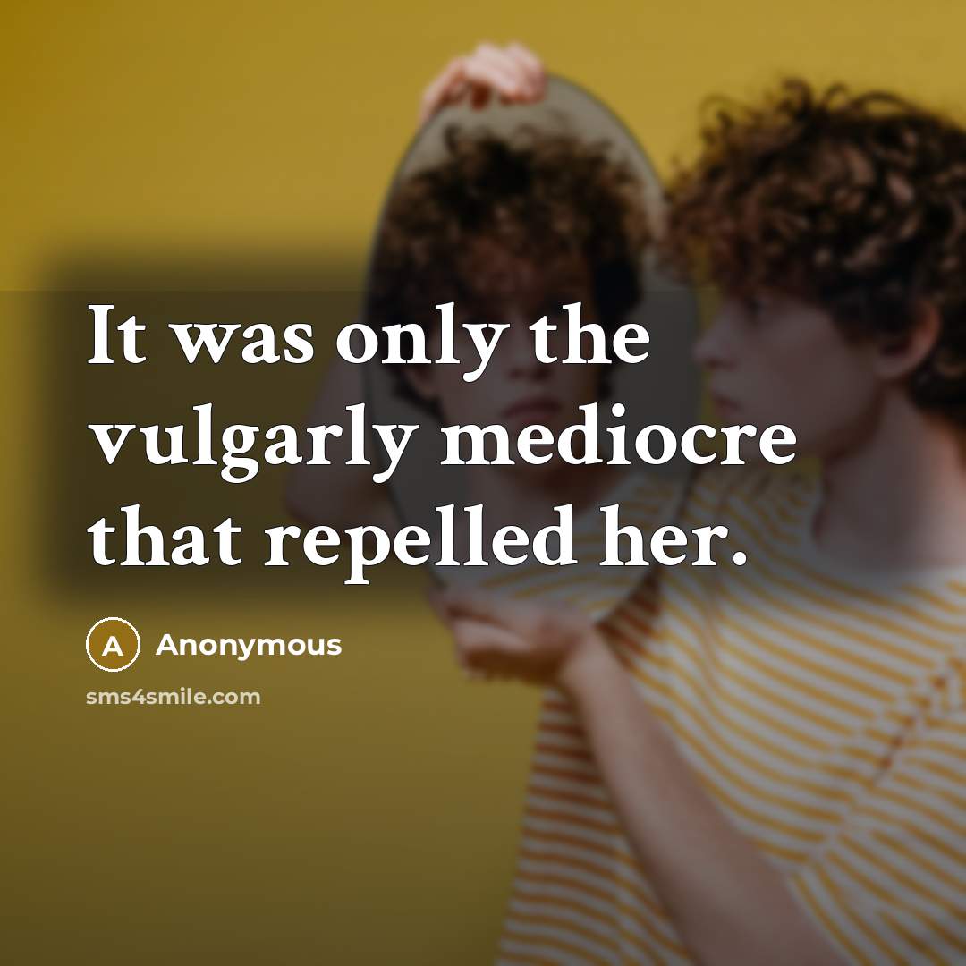 “It was only the vulgarly mediocre that repelled her.” quote by Anonymous