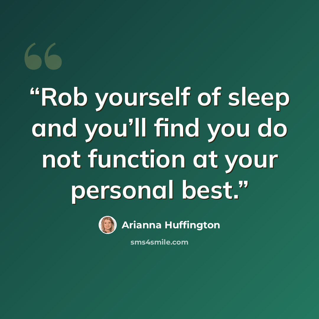 “Rob yourself of sleep and you’ll find you do not function at your personal best.” quote by Arianna Huffington