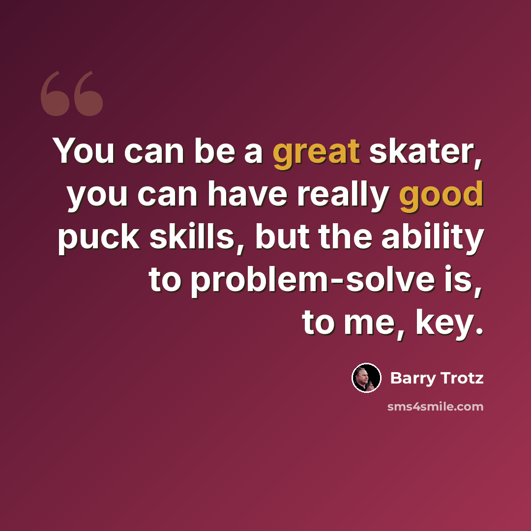 “You can be a great skater, you can have really good puck skills, but the ability to problem-solve is, to me, key.” quote by Barry Trotz
