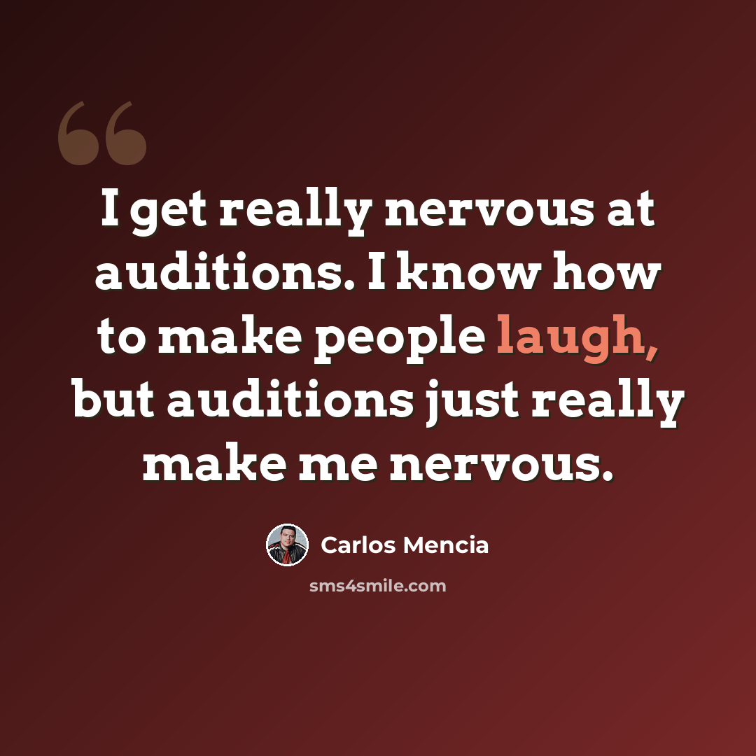 “I get really nervous at auditions. I know how to make people laugh, but auditions just really make me nervous.” quote by Carlos Mencia