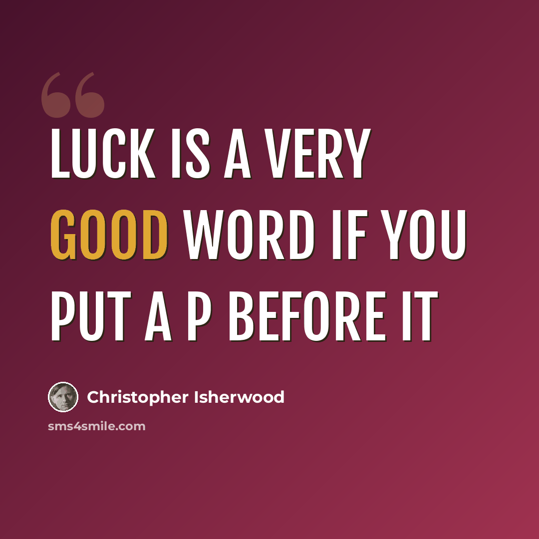 “Luck is a very good word if you put a P before it” quote by Christopher Isherwood