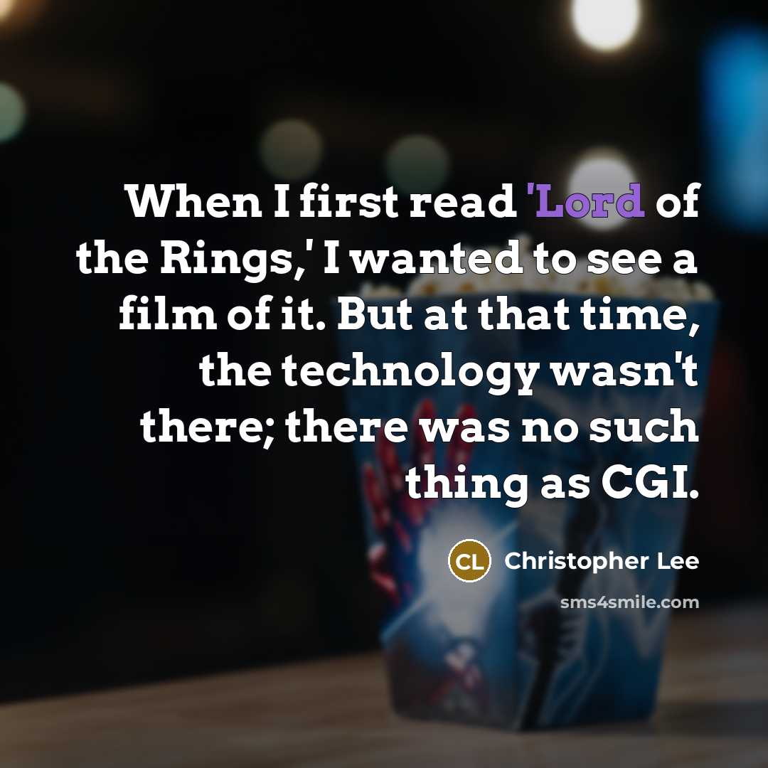 “When I first read 'Lord of the Rings,' I wanted to see a film of it. But at that time, the technology wasn't there; there was no such thing as CGI.” quote by Christopher Lee