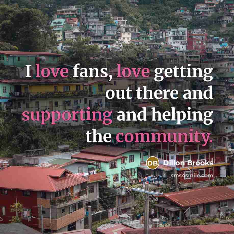 “I love fans, love getting out there and supporting and helping the community.” quote by Dillon Brooks