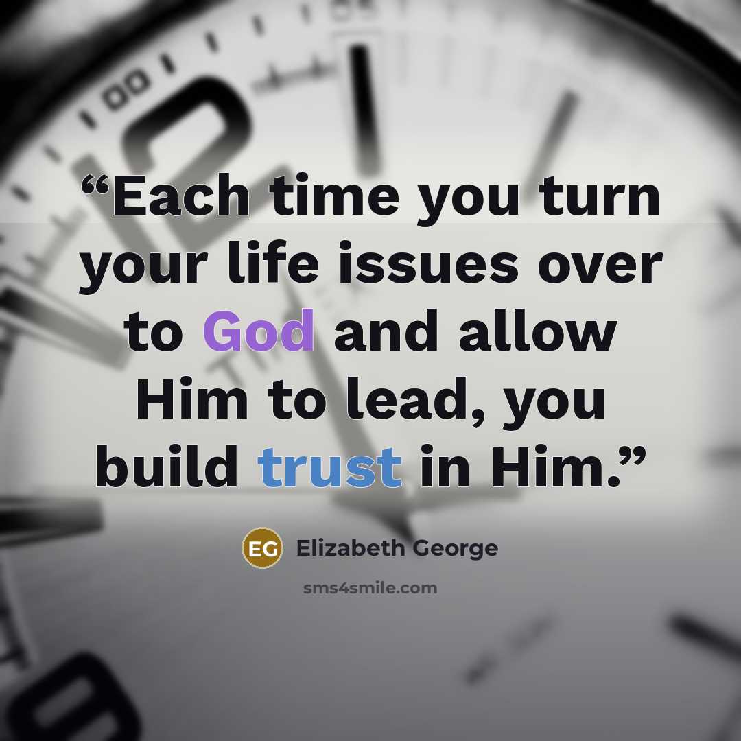 “Each time you turn your life issues over to God and allow Him to lead, you build trust in Him.” quote by Elizabeth George