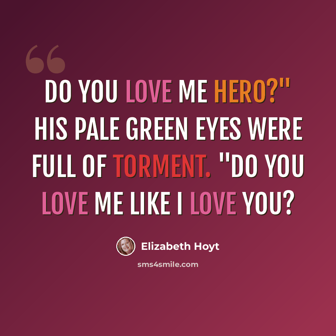 “Do you love me Hero?" His pale green eyes were full of torment. "Do you love me like I love you?” quote by Elizabeth Hoyt
