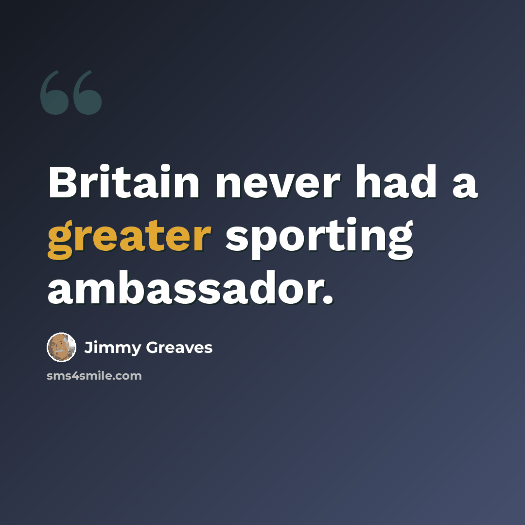“Britain never had a greater sporting ambassador.” quote by Jimmy Greaves