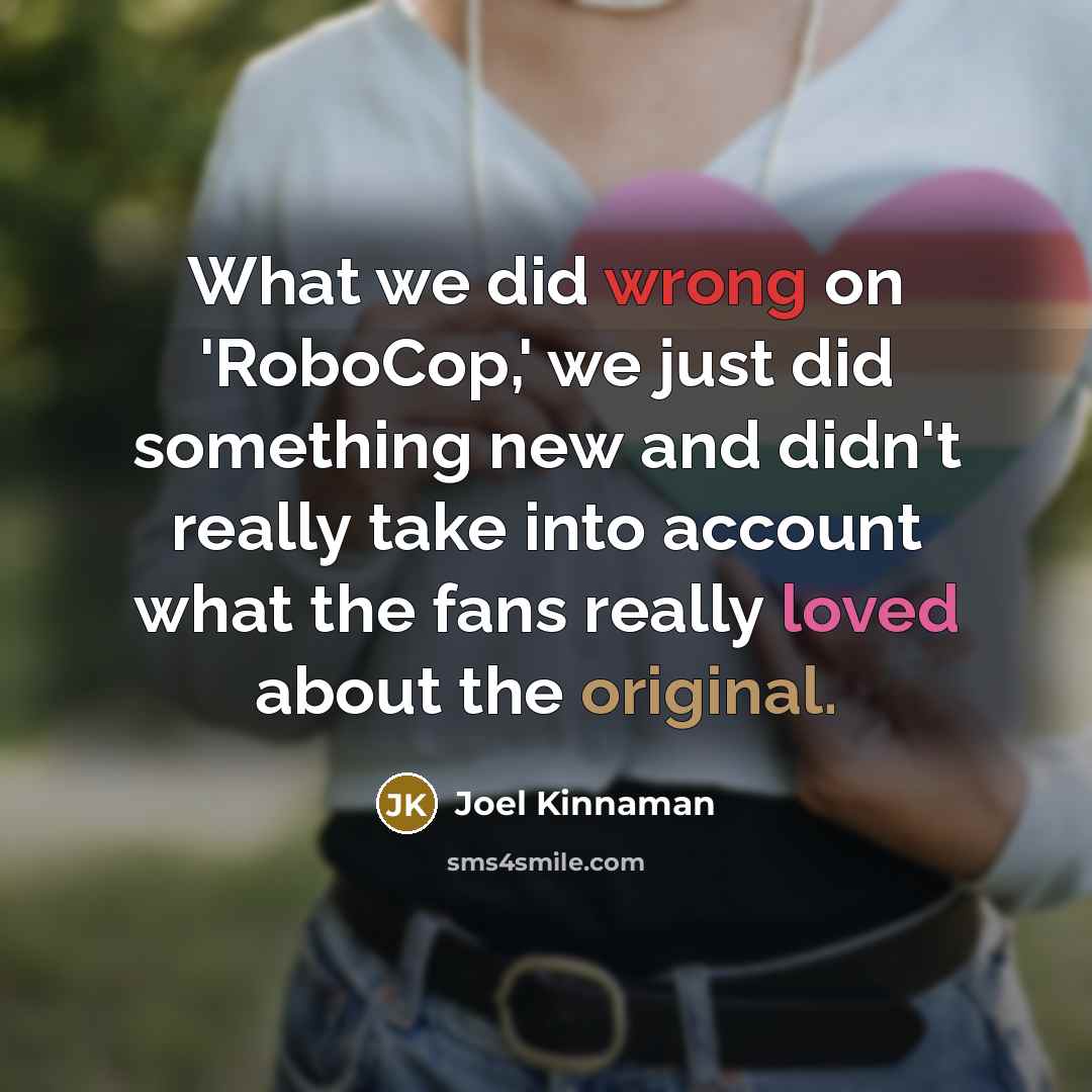 “What we did wrong on 'RoboCop,' we just did something new and didn't really take into account what the fans really loved about the original.” quote by Joel Kinnaman