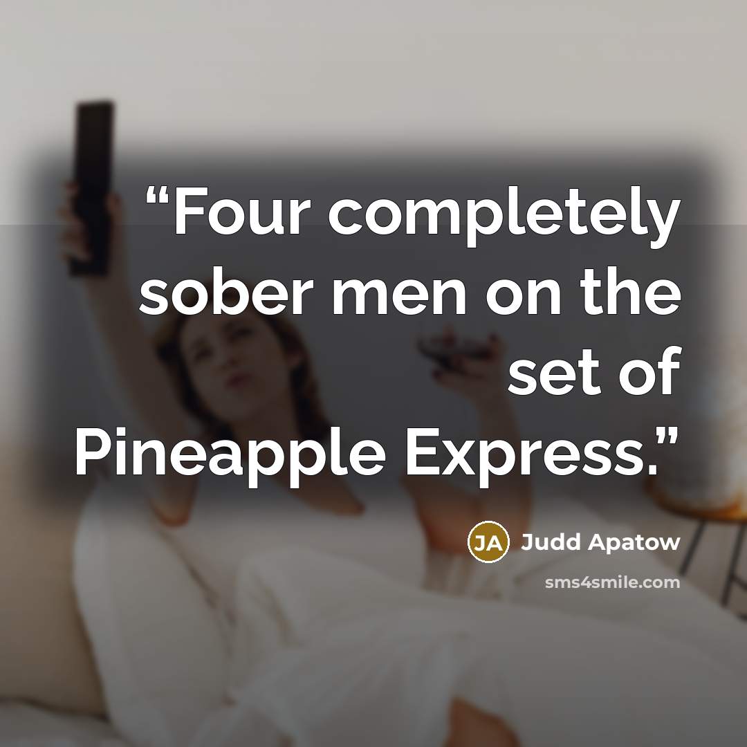 “Four completely sober men on the set of Pineapple Express.” quote by Judd Apatow
