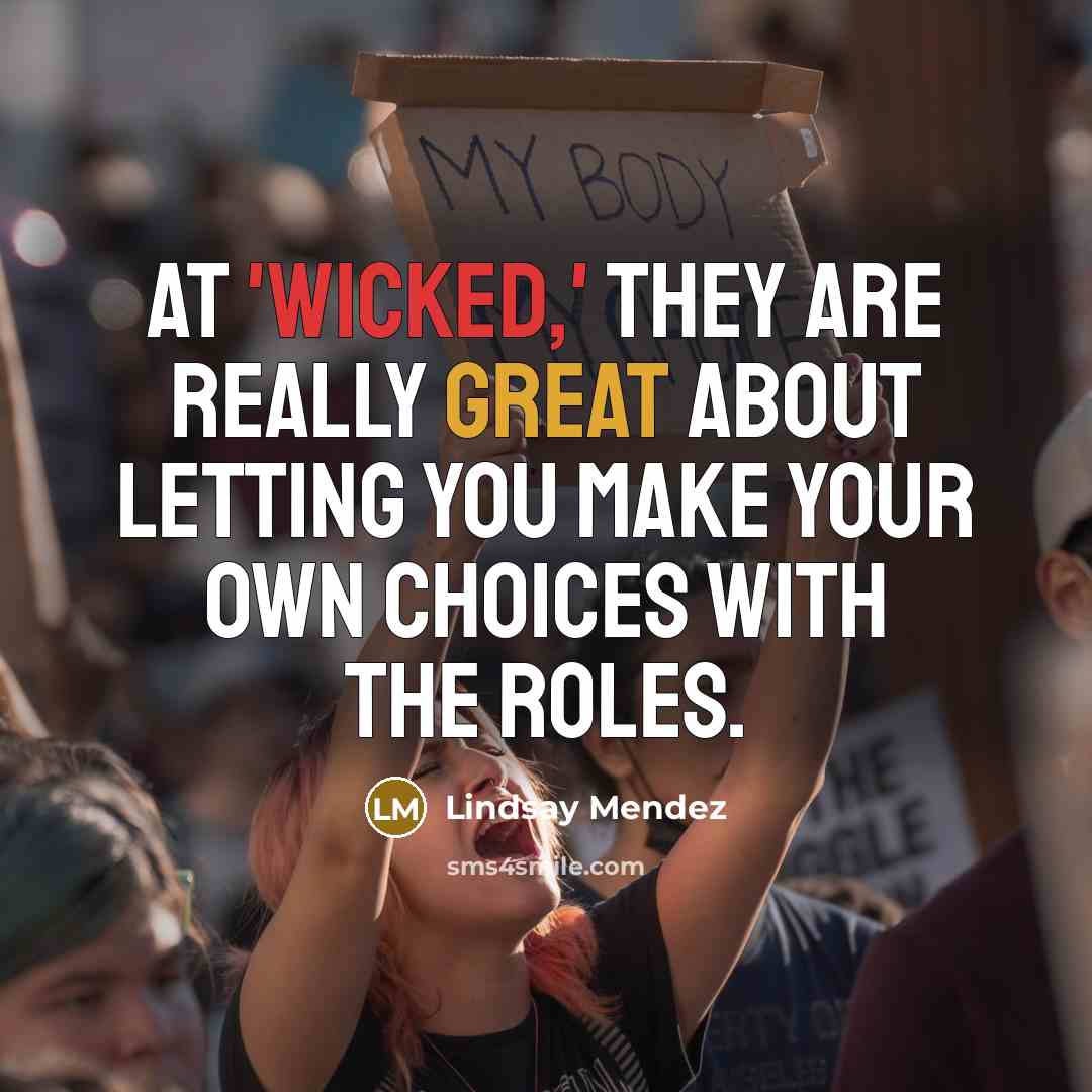 “At 'Wicked,' they are really great about letting you make your own choices with the roles.” quote by Lindsay Mendez