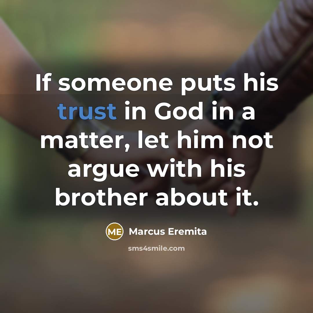 “If someone puts his trust in God in a matter, let him not argue with his brother about it.” quote by Marcus Eremita