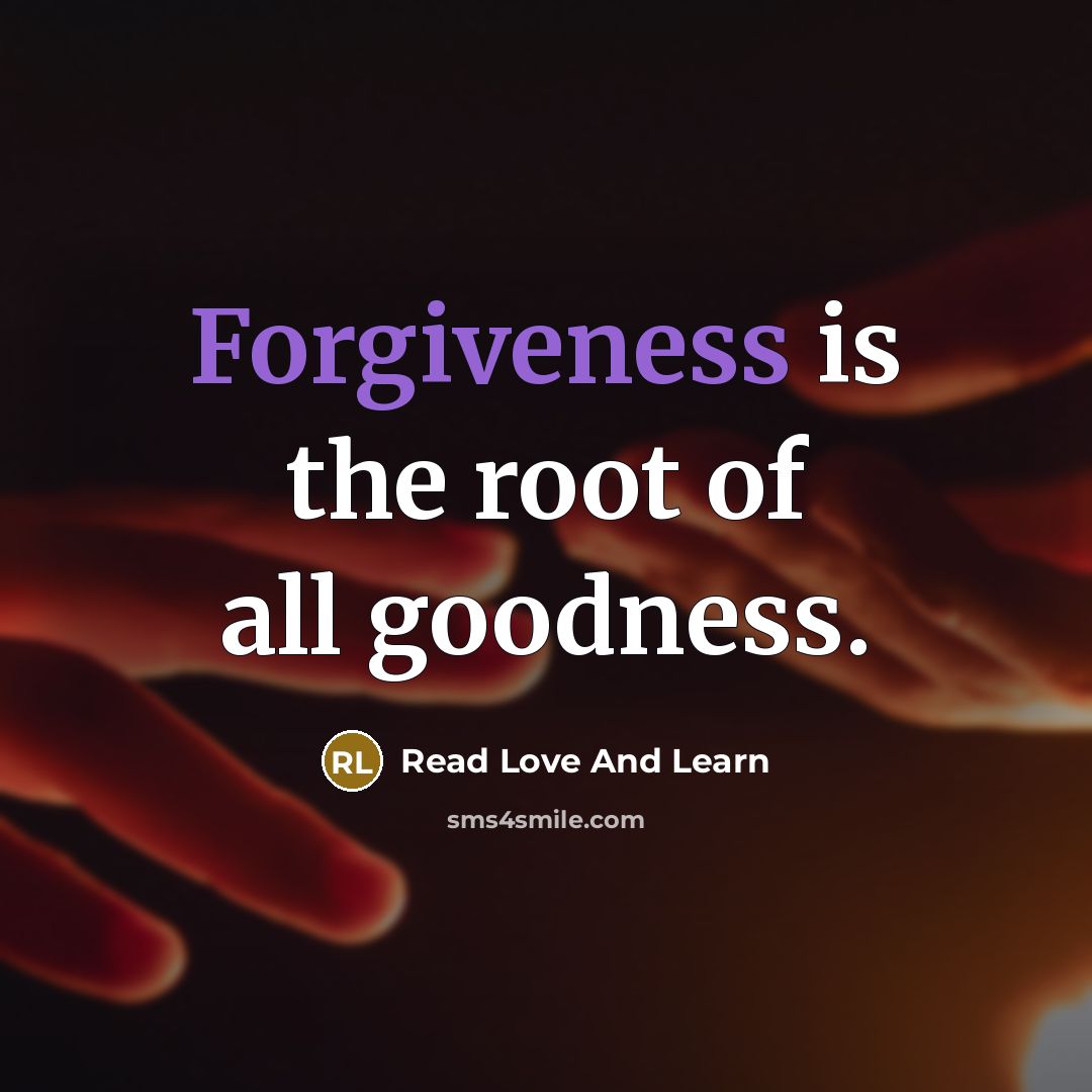 “Forgiveness is the root of all goodness.” quote by Read Love And Learn