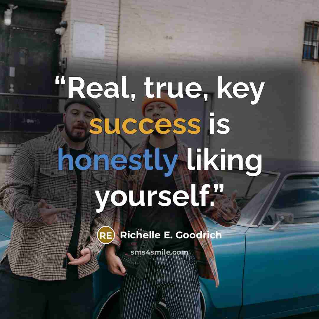 “Real, true, key success is honestly liking yourself.” quote by Richelle E. Goodrich