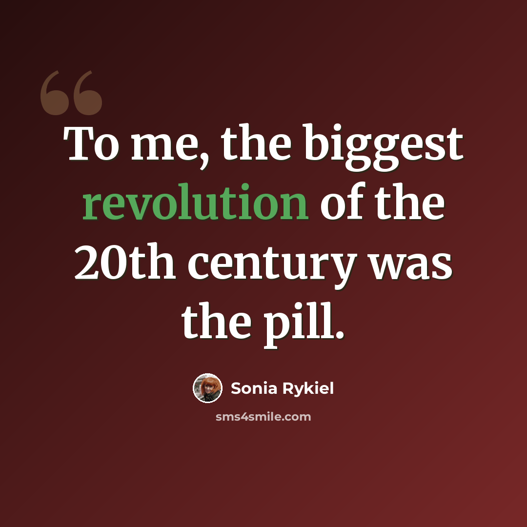 “To me, the biggest revolution of the 20th century was the pill.” quote by Sonia Rykiel