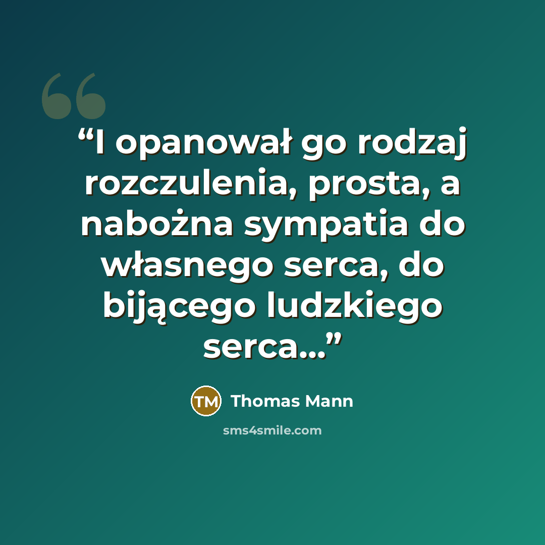 “I opanował go rodzaj rozczulenia, prosta, a nabożna sympatia do własnego serca, do bijącego ludzkiego serca...” quote by Thomas Mann