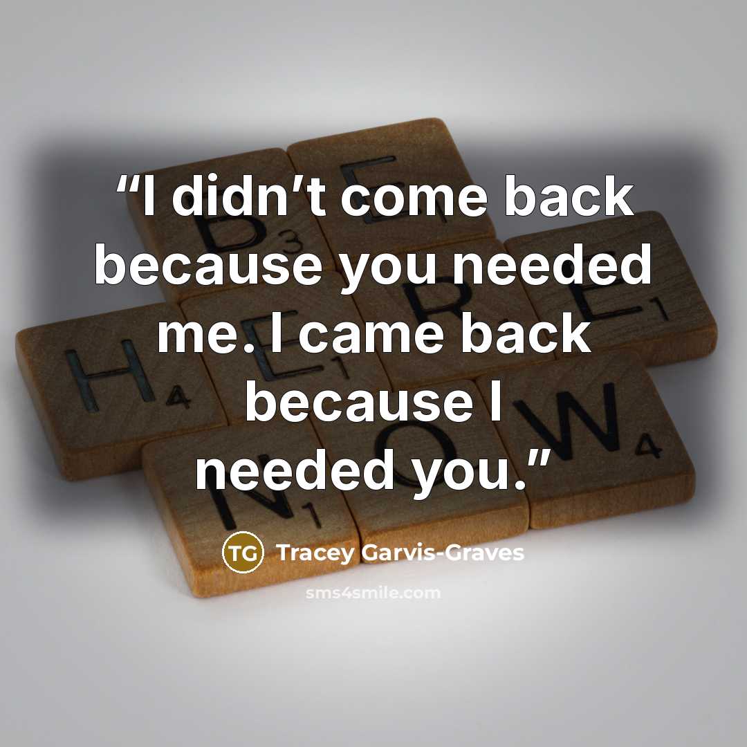 “I didn’t come back because you needed me. I came back because I needed you.” quote by Tracey Garvis-Graves
