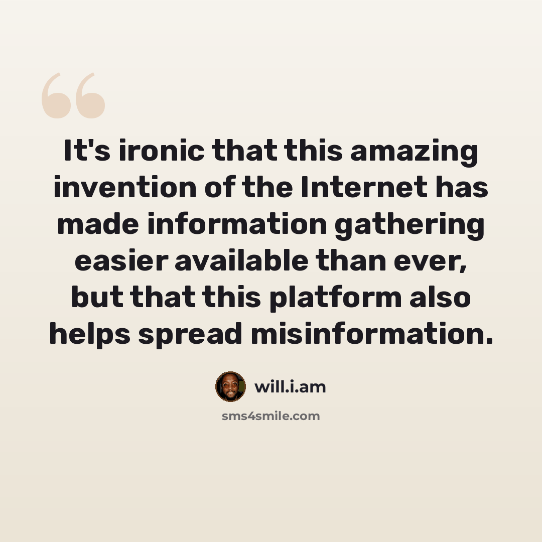 “It's ironic that this amazing invention of the Internet has made information gathering easier available than ever, but that this platform also helps spread misinformation.” quote by will.i.am