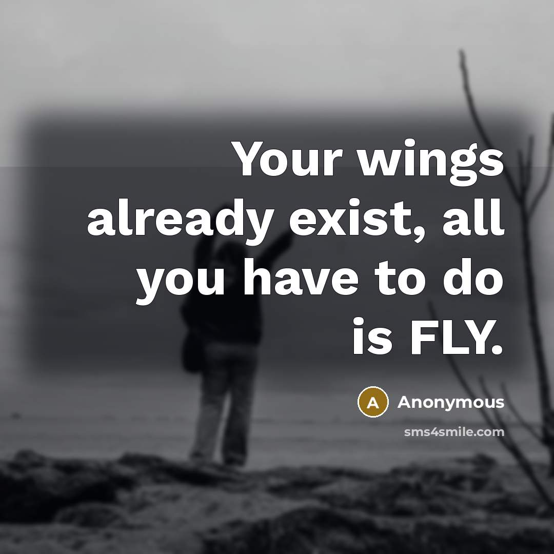 “Your wings already exist, all you have to do is FLY.” quote by Anonymous
