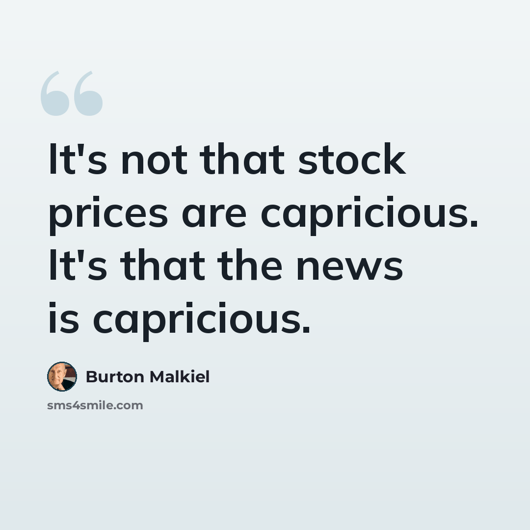 “It's not that stock prices are capricious. It's that the news is capricious.” quote by Burton Malkiel
