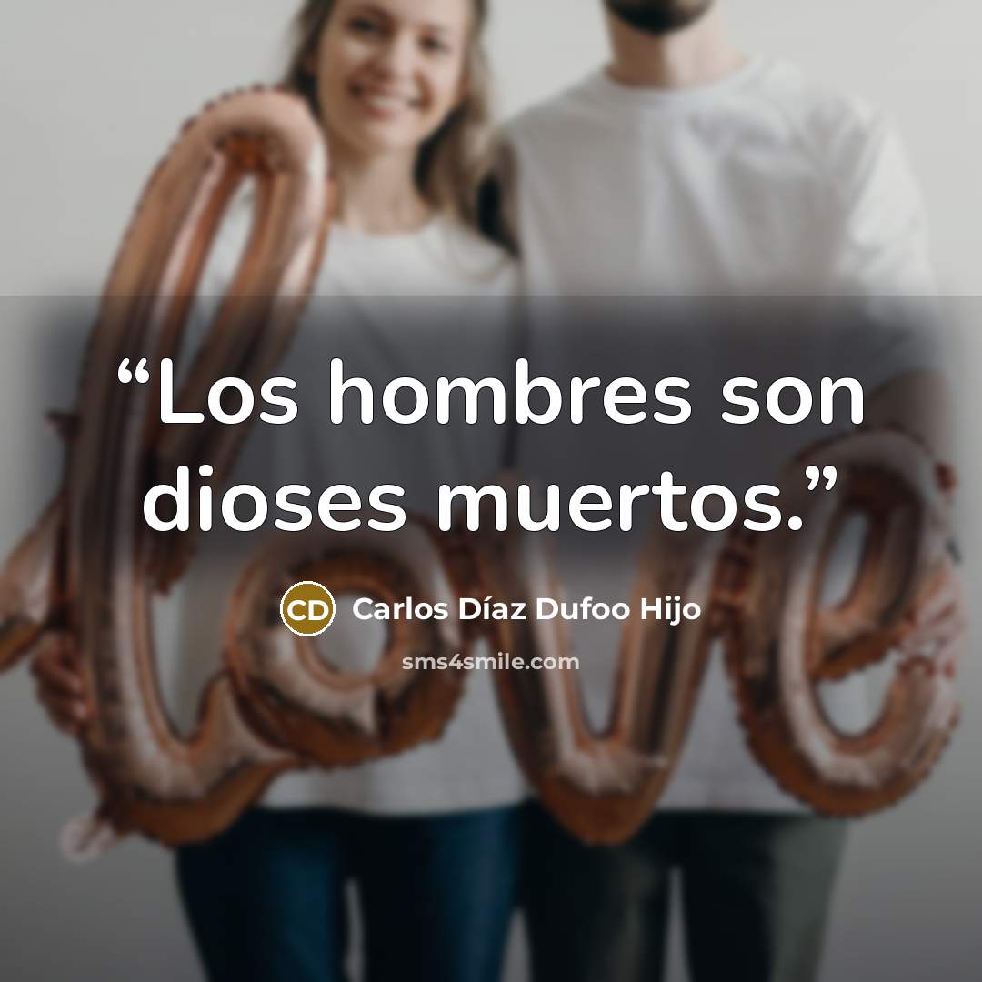 “Los hombres son dioses muertos.” quote by Carlos Díaz Dufoo Hijo